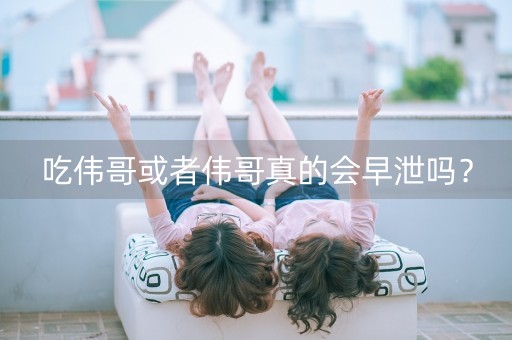 吃伟哥或者伟哥真的会早泄吗？-第1张图片-女性汇