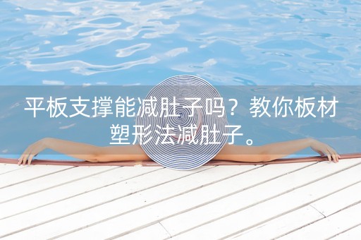 平板支撑能减肚子吗？教你板材塑形法减肚子。