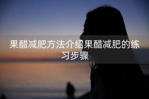 果醋减肥方法介绍果醋减肥的练习步骤-第1张图片-女性汇