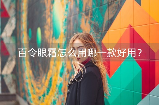 百令眼霜怎么用哪一款好用？-第1张图片-女性汇