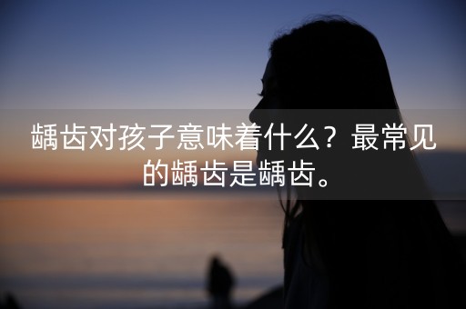 龋齿对孩子意味着什么？最常见的龋齿是龋齿。-第1张图片-女性汇