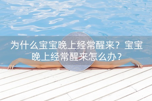 为什么宝宝晚上经常醒来？宝宝晚上经常醒来怎么办？-第1张图片-女性汇