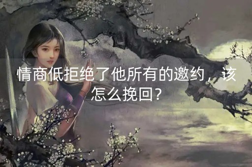 情商低拒绝了他所有的邀约，该怎么挽回？-第1张图片-女性汇