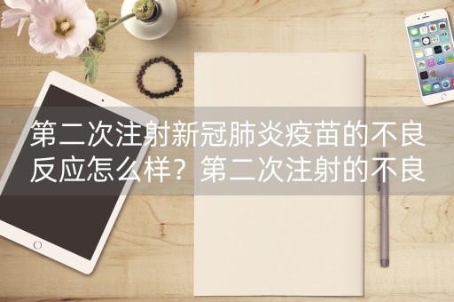 第二次注射新冠肺炎疫苗的不良反应怎么样？第二次注射的不良反应更大吗？-第1张图片-女性汇